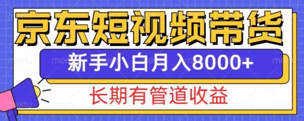 京东短视频带货新玩法，长期管道收益，新手也能月入8000+-旺仔资源库