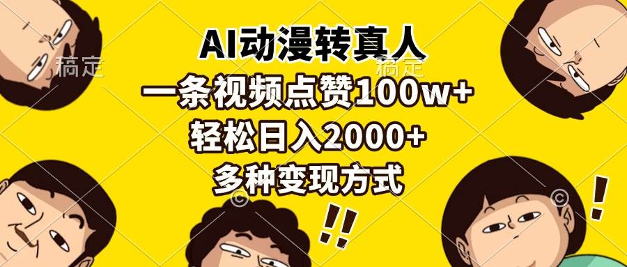 （13650期）AI动漫转真人，一条视频点赞100w+，日入2000+，多种变现方式-旺仔资源库