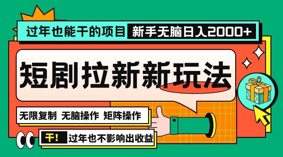 （13656期）过年也能干的项目，2024年底最新短剧拉新新玩法，批量无脑操作日入2000+！-旺仔资源库