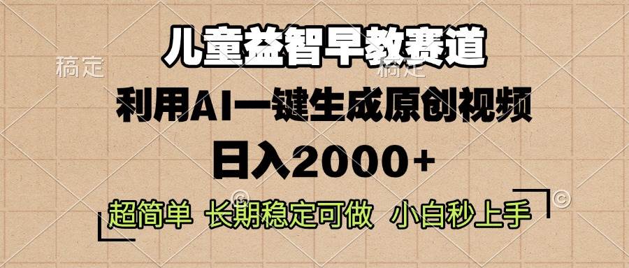 （13665期）儿童益智早教，这个赛道赚翻了，利用AI一键生成原创视频，日入2000+，…-旺仔资源库
