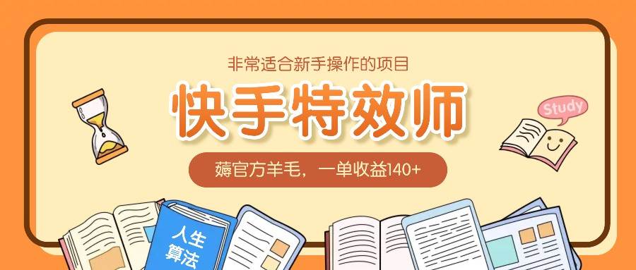 非常适合新手操作的项目：快手特效师，薅官方羊毛，一单收益140+-旺仔资源库