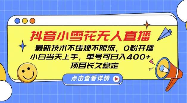 DY小雪花无人直播，0粉开播，不违规不限流，新手单号可日入4张，长久稳定【揭秘】-旺仔资源库