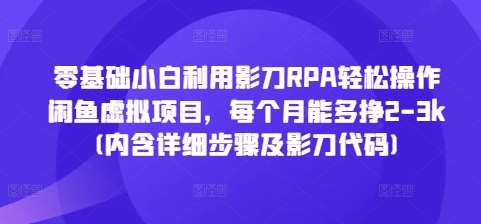 零基础小白利用影刀RPA轻松操作闲鱼虚拟项目，每个月能多挣2-3k(内含详细步骤及影刀代码)-旺仔资源库