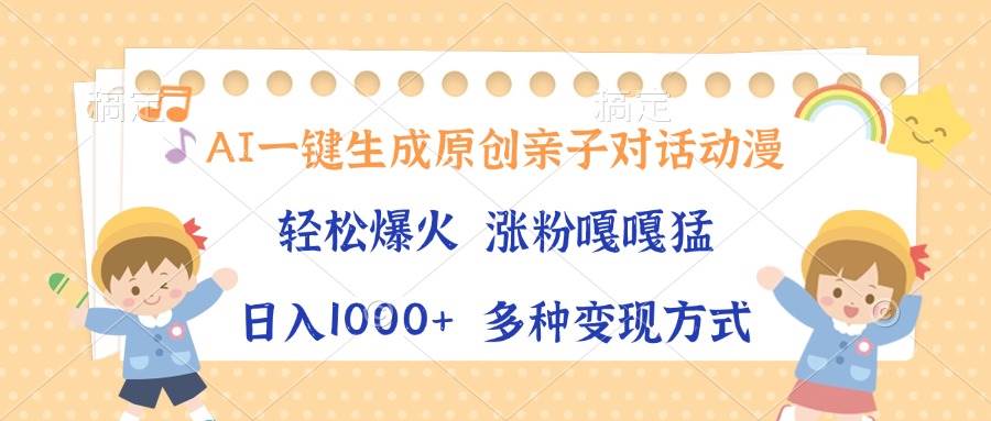 （13705期）AI一键生成原创亲子对话动漫，单条视频播放破千万 ，日入1000+，多种变…-旺仔资源库