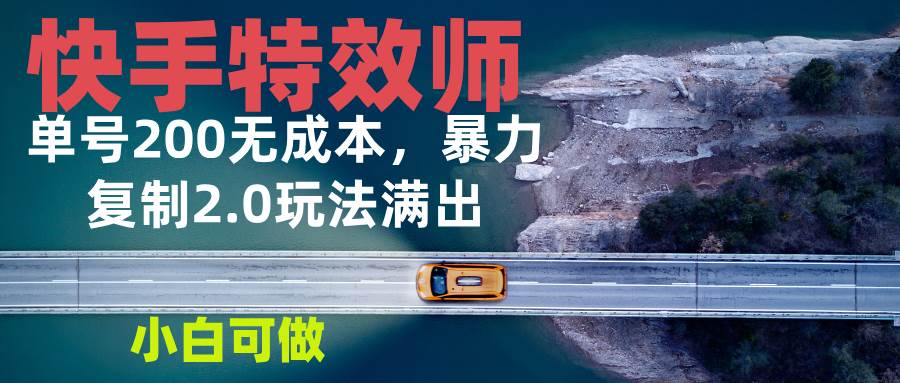 （13714期）快手特效师2.0，单号200收益0成本满出，小白可做-旺仔资源库