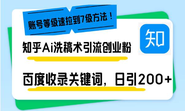 （13725期）知乎Ai洗稿术引流，日引200+创业粉，文章轻松进百度搜索页，账号等级速-旺仔资源库