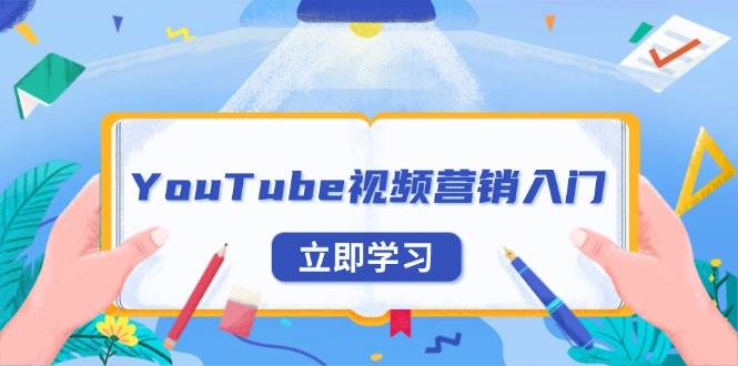 （13744期）YouTube视频营销入门：账号注册指南，平台介绍与外贸推广-旺仔资源库