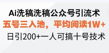 （13750期）Ai洗稿洗稿公众号引流术，五号三入池，平均阅读1W+，日引200+一人可搞…-旺仔资源库