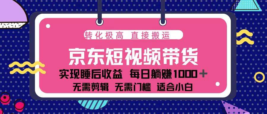 （13770期）蓝海项目京东短视频带货：单账号月入过万，可矩阵。-旺仔资源库