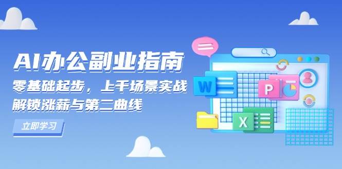 （13777期）AI 办公副业指南：零基础起步，上千场景实战，解锁涨薪与第二曲线-旺仔资源库