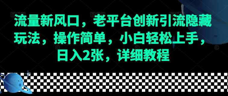 流量新风口，老平台创新引流隐藏玩法，操作简单，小白轻松上手，日入2张，详细教程-旺仔资源库