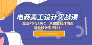 电商美工设计实战课，结合PS与AIGC，从主图到详情页，提升设计实战能力-旺仔资源库