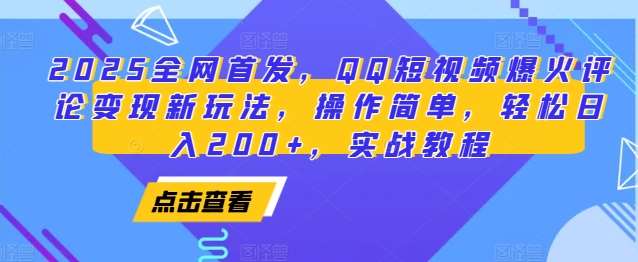 2025全网首发，QQ短视频爆火评论变现新玩法，操作简单，轻松日入200+，实战教程-旺仔资源库