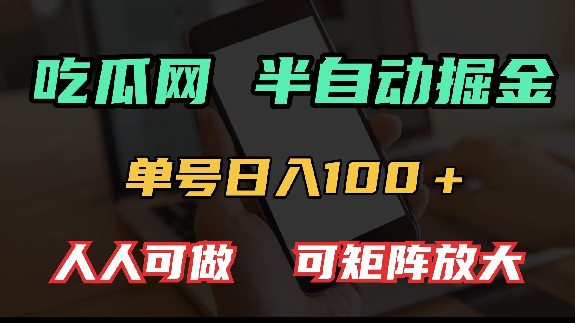 （13811期）吃瓜网半自动掘金，单号日入100＋！人人可做，可矩阵放大-旺仔资源库