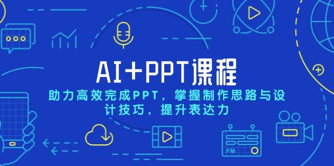 （13817期）AI+PPT课程，助力高效完成PPT，掌握制作思路与设计技巧，提升表达力-旺仔资源库