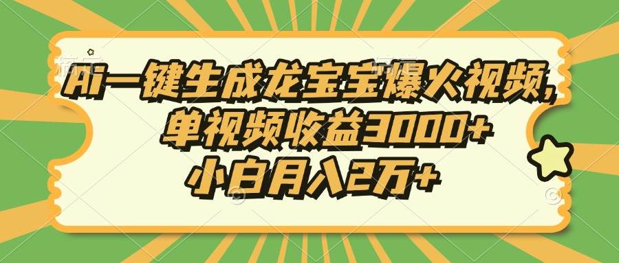 （13819期）Ai一键生成龙宝宝爆火视频，单视频收益3000+，小白月入2万+-旺仔资源库