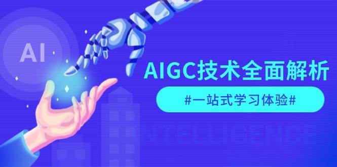 AIGC技术全面解析，从指令优化到生活应用，再到商业落地，一站式学习体验-旺仔资源库