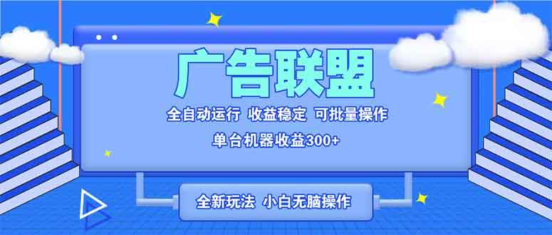 （13842期）全新广告联盟最新玩法 全自动脚本运行单机300+ 项目稳定新手小白可做-旺仔资源库