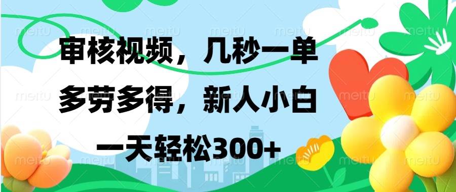 审核视频，几秒一单，多劳多得，新人小白一天轻松300+-旺仔资源库