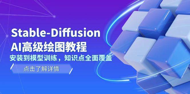 Stable Diffusion AI高级绘图教程，安装到模型训练，知识点全面覆盖-旺仔资源库