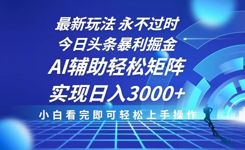 （13849期）今日头条最新暴利掘金玩法，思路简单，AI辅助，复制粘贴轻松矩阵日入3000+-旺仔资源库