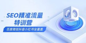 (13851期)SEO精准流量特训营,百度微信抖音小红书全覆盖,带你搞懂搜索优化核心技巧-旺仔资源库