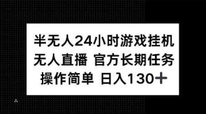 半无人24小时游戏挂JI，官方长期任务，操作简单 日入130+【揭秘】-旺仔资源库