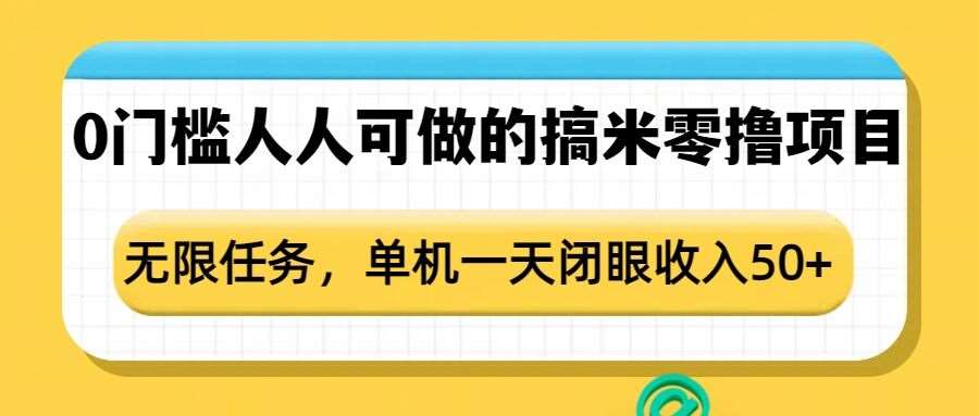 0门槛人人可做的搞米零撸项目，无限任务，单机一天闭眼收入50+-旺仔资源库