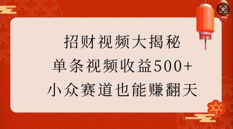 招财视频大揭秘：单条视频收益500+，小众赛道也能挣翻天!-旺仔资源库