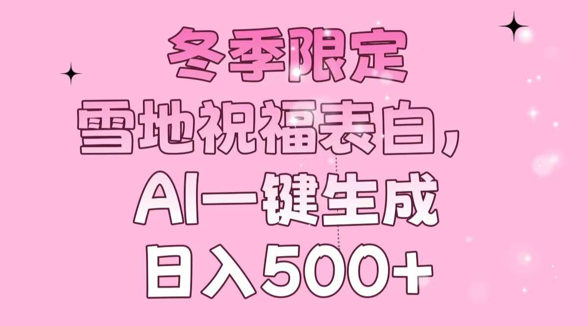 （13926期）冬季限定，雪地祝福表白，AI一键生成，日入500+-旺仔资源库