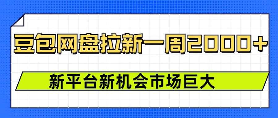 豆包网盘拉新，一周2k，新平台新机会-旺仔资源库