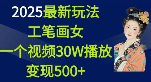 2025最新玩法，工笔画美女，一个视频30万播放变现500+-旺仔资源库