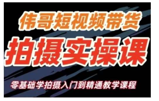 短视频带货拍摄实操课，零基础学拍摄入门到精通教学-旺仔资源库