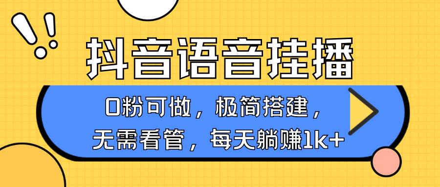 抖音语音无人挂播，每天躺赚1000+，新老号0粉可播，简单好操作，不限流不违规-旺仔资源库