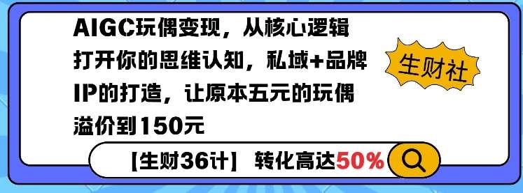 AIGC玩偶变现，从核心逻辑打开你的思维认知，私域+品牌IP的打造，让原本五元的玩偶溢价到150元-旺仔资源库