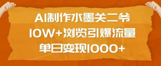 AI制作水墨关二爷，10W+浏览引爆流量，单日变现1k-旺仔资源库