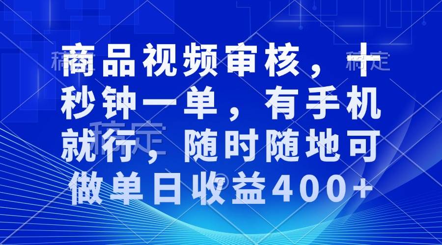 （13963期）审核视频，十秒钟一单，有手机就行，随时随地可做单日收益400+-旺仔资源库