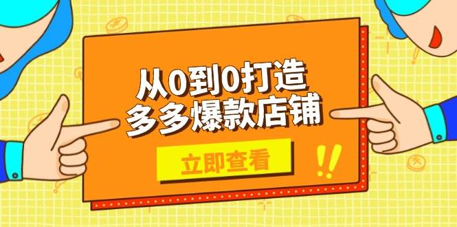 （13973期）从0到0打造多多爆款店铺，选品、上架、优化技巧，助力商家实现高效运营-旺仔资源库