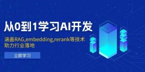 从0到1学习AI开发：涵盖RAG,embedding,rerank等技术，助力行业落地-旺仔资源库