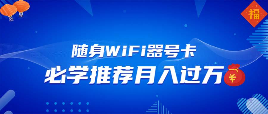 （13986期）随身WiFi器推广，月入过万，多种变现渠道来一场翻身之战-旺仔资源库