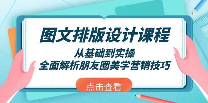 图文排版设计课程，从基础到实操，全面解析朋友圈美学营销技巧-旺仔资源库