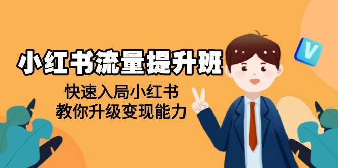 小红书流量提升班，帮助学员快速入局小红书，教你升级变现能力-旺仔资源库