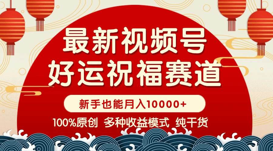 （14047期）视频号【好运祝福】暴力赛道，商品橱窗-创作分成 条条爆 小白轻松上手 …-旺仔资源库