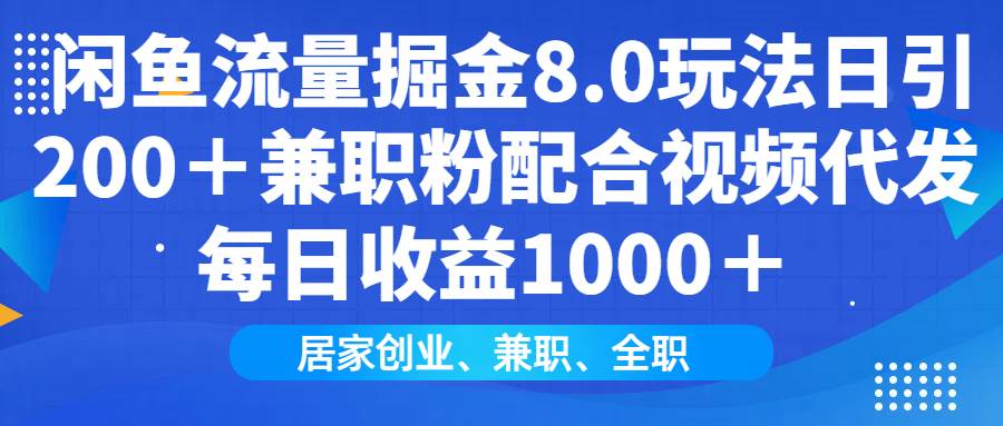 （14052期）闲鱼流量掘金8.0玩法日引200＋兼职粉配合视频代发日入1000＋收益适合互…-旺仔资源库