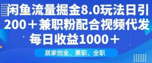 闲鱼流量掘金8.0玩法日引200+兼职粉配合视频代发日入多张收益，适合互联网小白居家创业-旺仔资源库