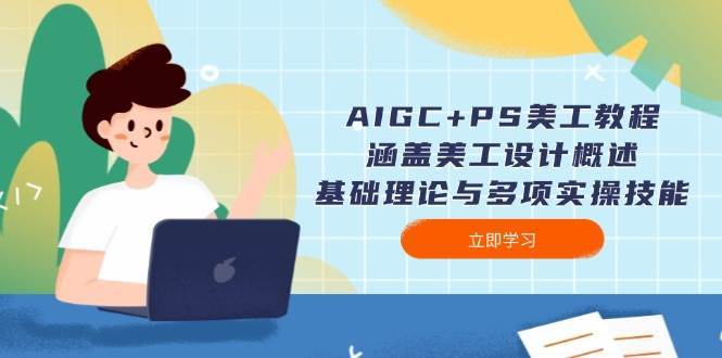 AIGC+PS美工教程：涵盖美工设计概述、基础理论与多项实操技能-旺仔资源库