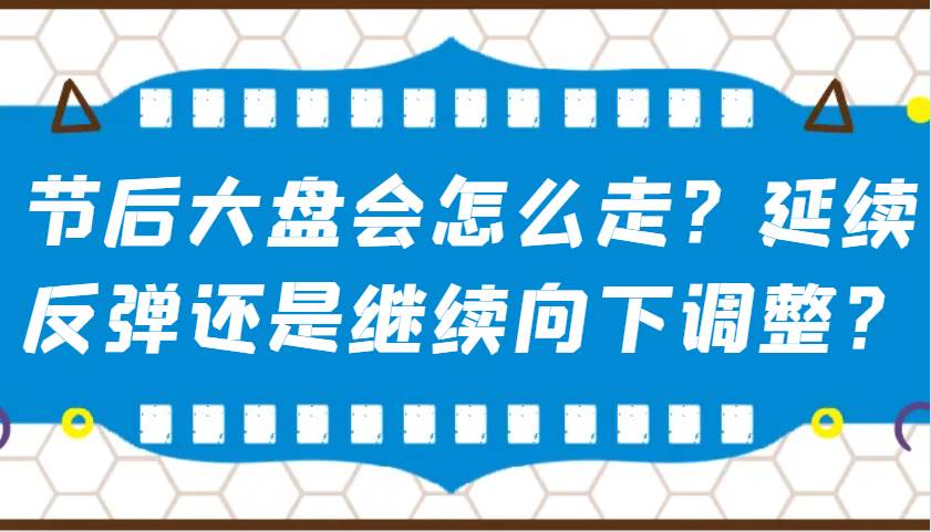 某公众号付费文章：节后大盘会怎么走？延续反弹还是继续向下调整？-旺仔资源库