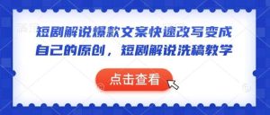 短剧解说爆款文案快速改写变成自己的原创，短剧解说洗稿教学-旺仔资源库