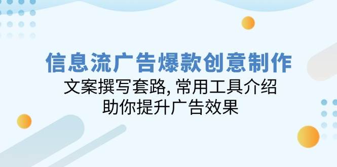 （14077期）信息流广告爆款创意制作：文案撰写套路, 常用工具介绍, 助你提升广告效果-旺仔资源库