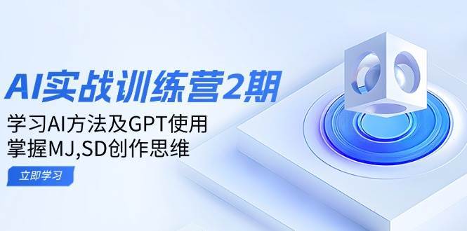 ai实战训练营2期：学习AI方法及GPT使用，掌握MJ、SD创作思维-旺仔资源库